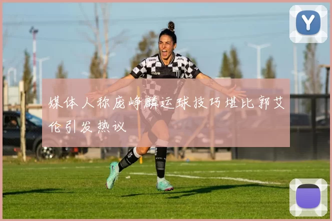 媒体人称庞峥麟运球技巧堪比郭艾伦引发热议